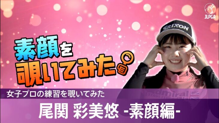 【女子プロの練習を覗いてみた】尾関彩美悠 -素顔編-