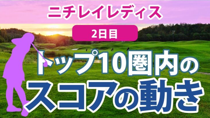 2023 ニチレイレディス 2日目 トップ10圏内のスコアの動き 山下美夢有 岩井明愛 岩井千怜 後藤未有 佐久間朱莉 穴井詩 仲宗根澄香 安田彩乃 サイペイイン 吉田弓美子