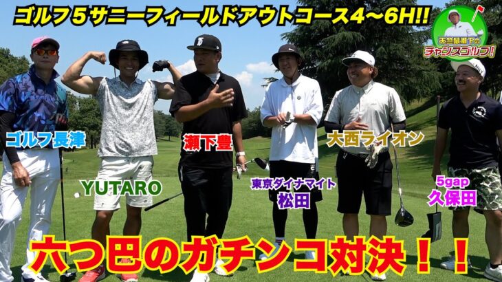 【六つ巴のガチンコ対決！】大西ライオン・東京ダイナマイト松田・5gap久保田・YUTARO・ゴルフ長津とゴルフ５サニーフィールドで9H対決！【4H〜6H】【天竺鼠瀬下のチャンスゴルフ！】