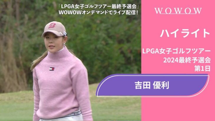 吉田優利 第1日 ショートハイライト／LPGA女子ゴルフツアー 2024最終予選会【WOWOW】