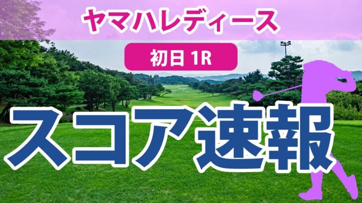 ヤマハレディース 初日 1R スコア速報 小祝さくら 穴井詩 櫻井心那 岩井千怜 鶴岡果恋 山下美夢有 柏原明日架 新垣比菜 三ヶ島かな 尾関彩美悠