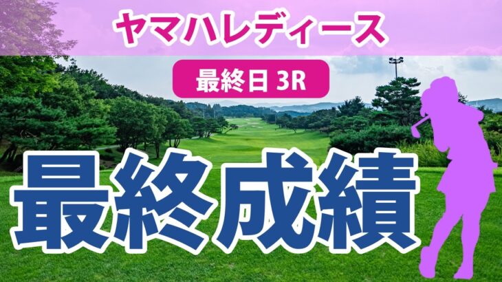 ヤマハレディース 最終日 3R 小祝さくら 岩井千怜 竹田麗央 河本結 脇元華 櫻井心那 山下美夢有 穴井詩 鈴木愛 安田祐香 新垣比菜 金澤志奈