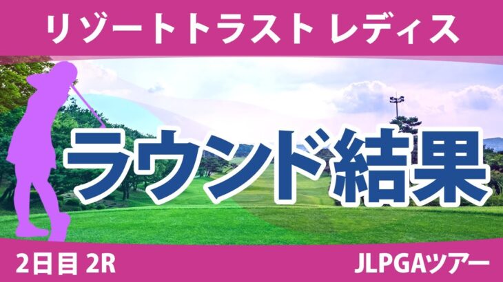 リゾートトラストレディス 2日目2R 金澤志奈 小林光希 桑木志帆 岩井明愛 尾関彩美悠 政田夢乃 小祝さくら 穴井詩 原英莉花 山下美夢有 竹田麗央 @都玲華 河本結 清本美波 佐久間朱莉 鶴岡果恋