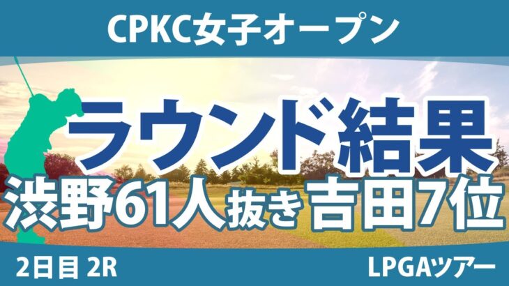 CPKC女子オープン 2日目 2R 吉田優利 渋野日向子 西郷真央 西村優菜 勝みなみ