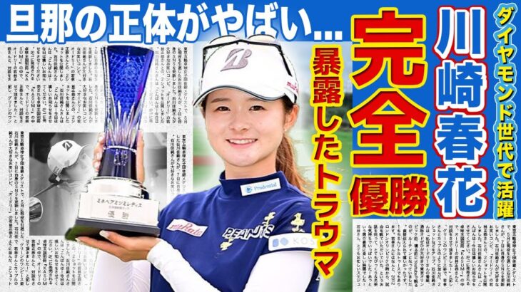 【女子ゴルフ】川崎春花が完全優勝で今季３勝目！！暴露したトラウマの真相に一同驚愕…ダイヤモンド世代で活躍する美人女子ゴルファーの結婚の真相・父親の正体に驚きを隠せない！！