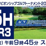 【１５番Hライブ中継】ACNチャンピオンシップゴルフトーナメント～２nd　Round～