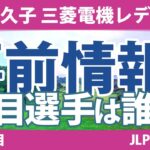 樋口久子 三菱電機レディス 見どころ 馬場咲希 小祝さくら 竹田麗央 山下美夢有 宮田成華 リハナ 【スタッツ解説】