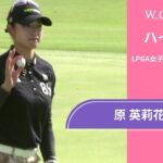 原 英莉花 最終日 ショートハイライト／ロッテ選手権2024【WOWOW】