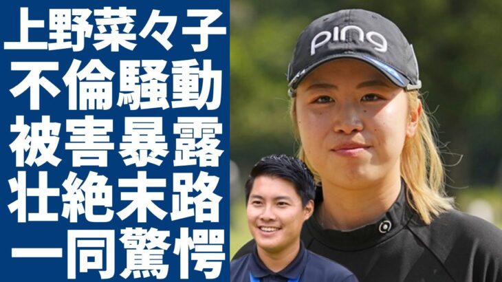上野菜々子が自ら暴露した不倫騒動の実態…2023年から続いていた栗永遼との関係がヤバい…淺井咲希とは離婚すると騙され続けた女子ゴルファーの壮絶な末路に涙が止まらない…