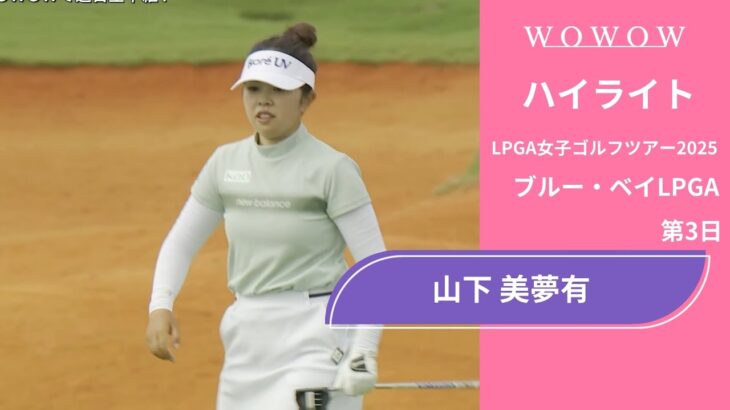 山下 美夢有 第3日 ショートハイライト／ブルー・ベイLPGA2025【WOWOW】