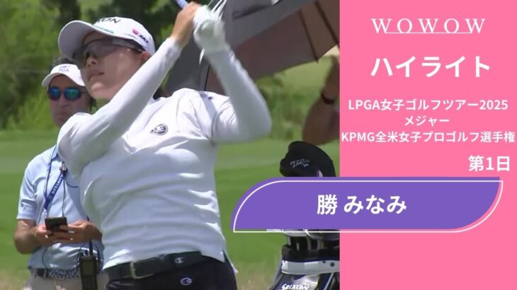 勝 みなみ 第1日 ショートハイライト／メジャー KPMG全米女子プロゴルフ選手権2025【WOWOW】