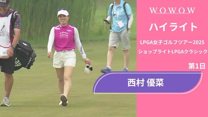 西村 優菜 第1日 ショートハイライト／ショップライトLPGAクラシック2025【WOWOW】