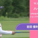 吉田 優利 第2日 ショートハイライト／ショップライトLPGAクラシック2025【WOWOW】