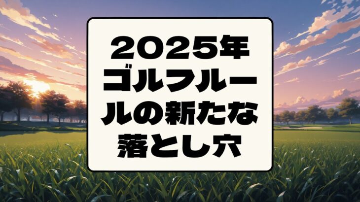 2025年ゴルフルールの新たな落とし穴