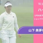 山下 美夢有 最終日 ショートハイライト／ショップライトLPGAクラシック2025【WOWOW】