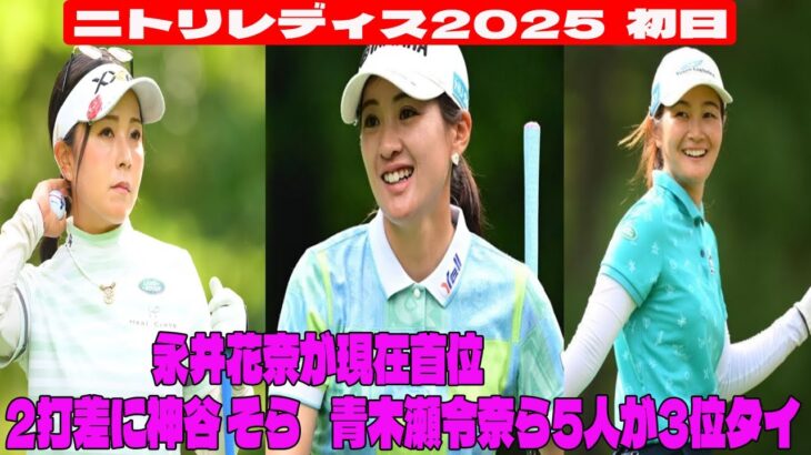 ⛳️【女子ゴルフ】 国内女子ニトリレディス開幕  永井花奈が現在首位    2打差に神谷 そら     青木瀬令奈ら5人が3位タイ