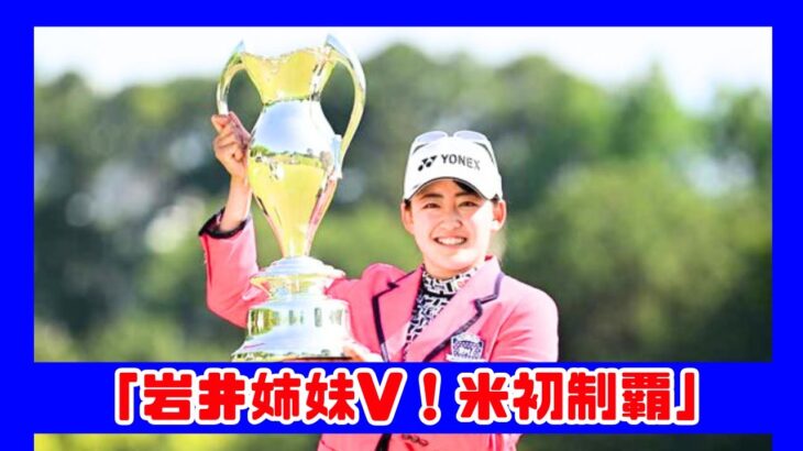 岩井明愛が米ツアー初優勝！双子姉妹で歴史的快挙