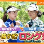【LIXIL女子ゴルフTV】新番組『スペシャルペアマッチ2025』 Part2 堀琴音プロ＆有村智恵プロ＆木戸愛プロ＆山路晶プロ