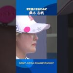 【桑木志帆】また強くなるために| ソニー 日本女子プロゴルフ選手権大会