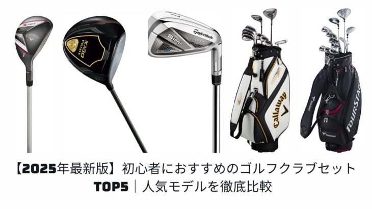 【2025年最新版】もう迷わない！初心者におすすめのゴルフクラブセットTOP5｜人気モデルを徹底比較