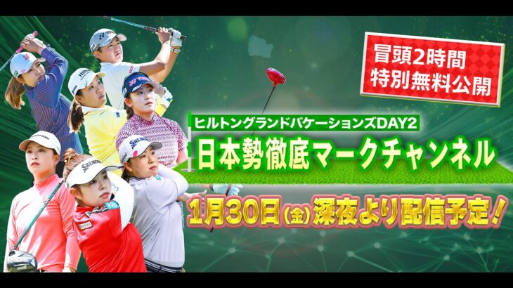 【大会2日目冒頭を特別無料公開】LPGA女子ゴルフツアー開幕戦2日目『日本勢徹底マークチャンネル』を一部無料公開【ヒルトン・バケーションズ】