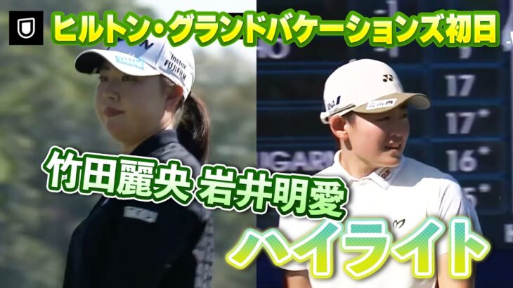 【速報】竹田麗央プロ、岩井明愛プロ初日ハイライト！【ヒルトン・グランドバケーションズ】