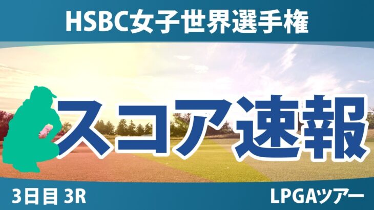 HSBC女子世界選手権 3日目 3R スコア速報 上位選手は誰か？