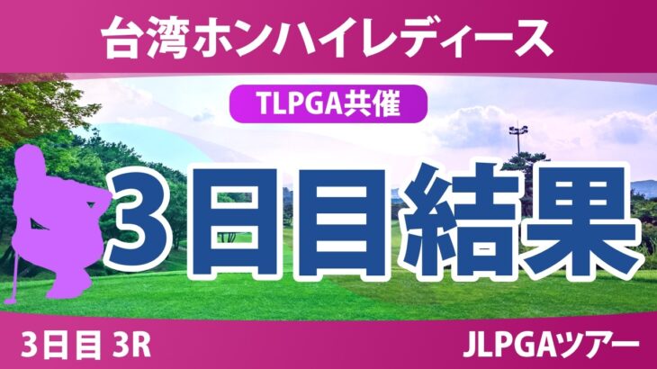台湾ホンハイレディースゴルフトーナメント 3日目 3R 結果 速報 上位選手は誰か？