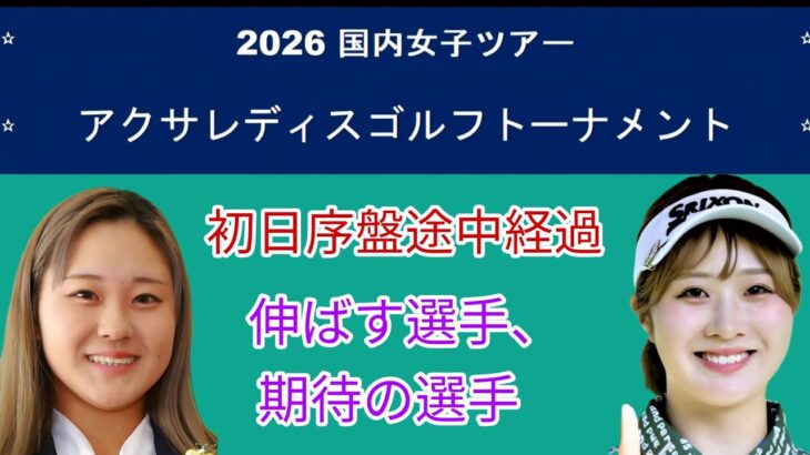 今週の国内女子ゴルフアクサレディスゴルフトーナメント初日序盤。伸ばす選手、期待される選手。