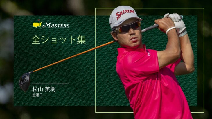 松山英樹の全ショット集｜マスターズ2日目
