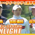クローガー・クイーンシティ選手権最終日⛳️ #山下美夢有  #竹田麗央  #吉田優利  ⛳️【日本勢徹底マークチャンネル】【ハイライト】