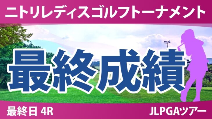 ニトリレディスゴルフトーナメント 最終日 4R 最終成績 速報 上位選手は誰か？