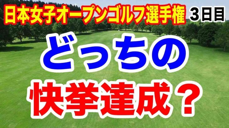 最終日はどっちの快挙達成が見られる？日本女子オープンゴルフ選手権3 日目の結果