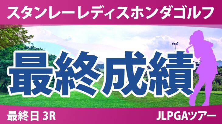 スタンレーレディスホンダゴルフトーナメント 最終日 3R 最終成績 速報 上位選手は誰か？